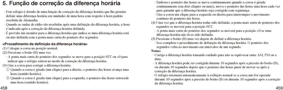 definir uma diferença horária em unidades de uma hora com respeito à hora padrão Gire a coroa um clique para a esquerda ou direita para interromper o movimento recebida da Alemanha.