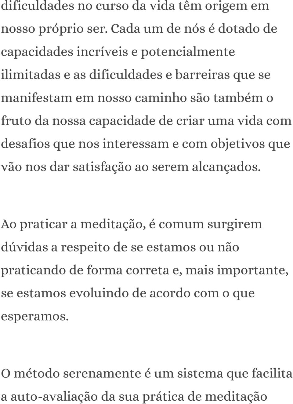 fruto da nossa capacidade de criar uma vida com desafios que nos interessam e com objetivos que vão nos dar satisfação ao serem alcançados.