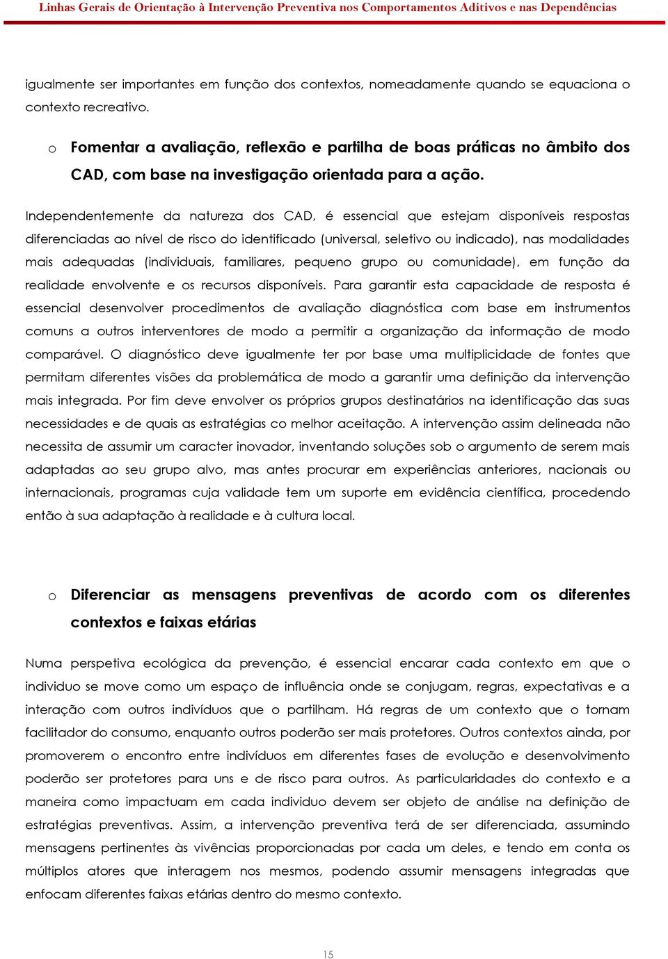 Independentemente da natureza dos CAD, é essencial que estejam disponíveis respostas diferenciadas ao nível de risco do identificado (universal, seletivo ou indicado), nas modalidades mais adequadas