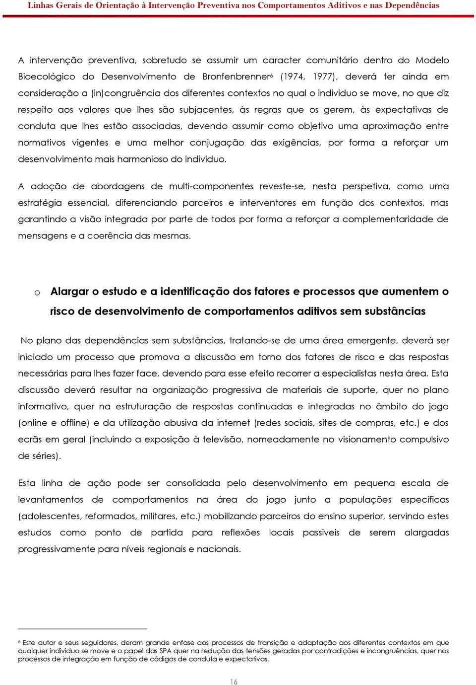 associadas, devendo assumir como objetivo uma aproximação entre normativos vigentes e uma melhor conjugação das exigências, por forma a reforçar um desenvolvimento mais harmonioso do individuo.