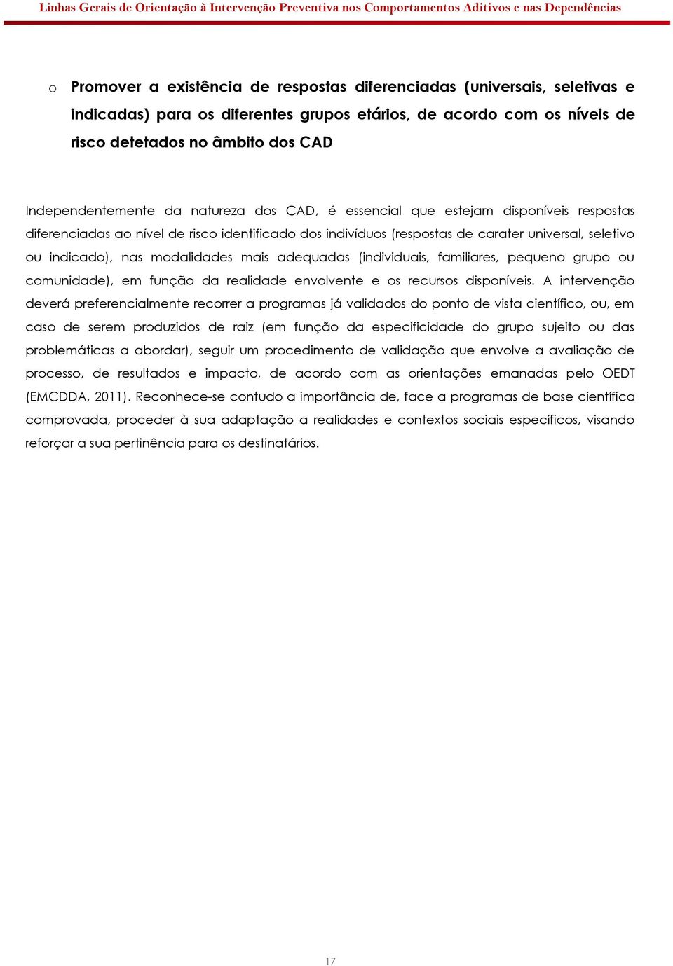 indicado), nas modalidades mais adequadas (individuais, familiares, pequeno grupo ou comunidade), em função da realidade envolvente e os recursos disponíveis.