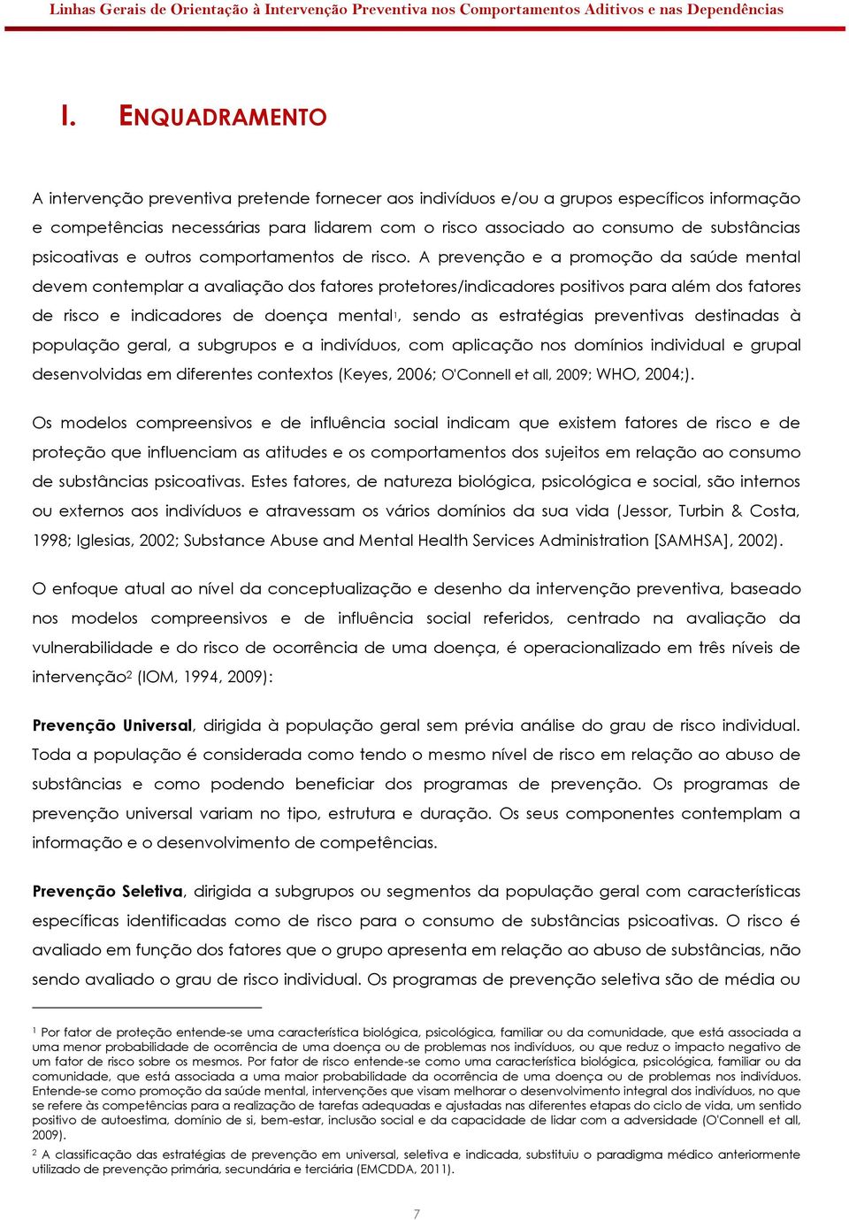 A prevenção e a promoção da saúde mental devem contemplar a avaliação dos fatores protetores/indicadores positivos para além dos fatores de risco e indicadores de doença mental 1, sendo as