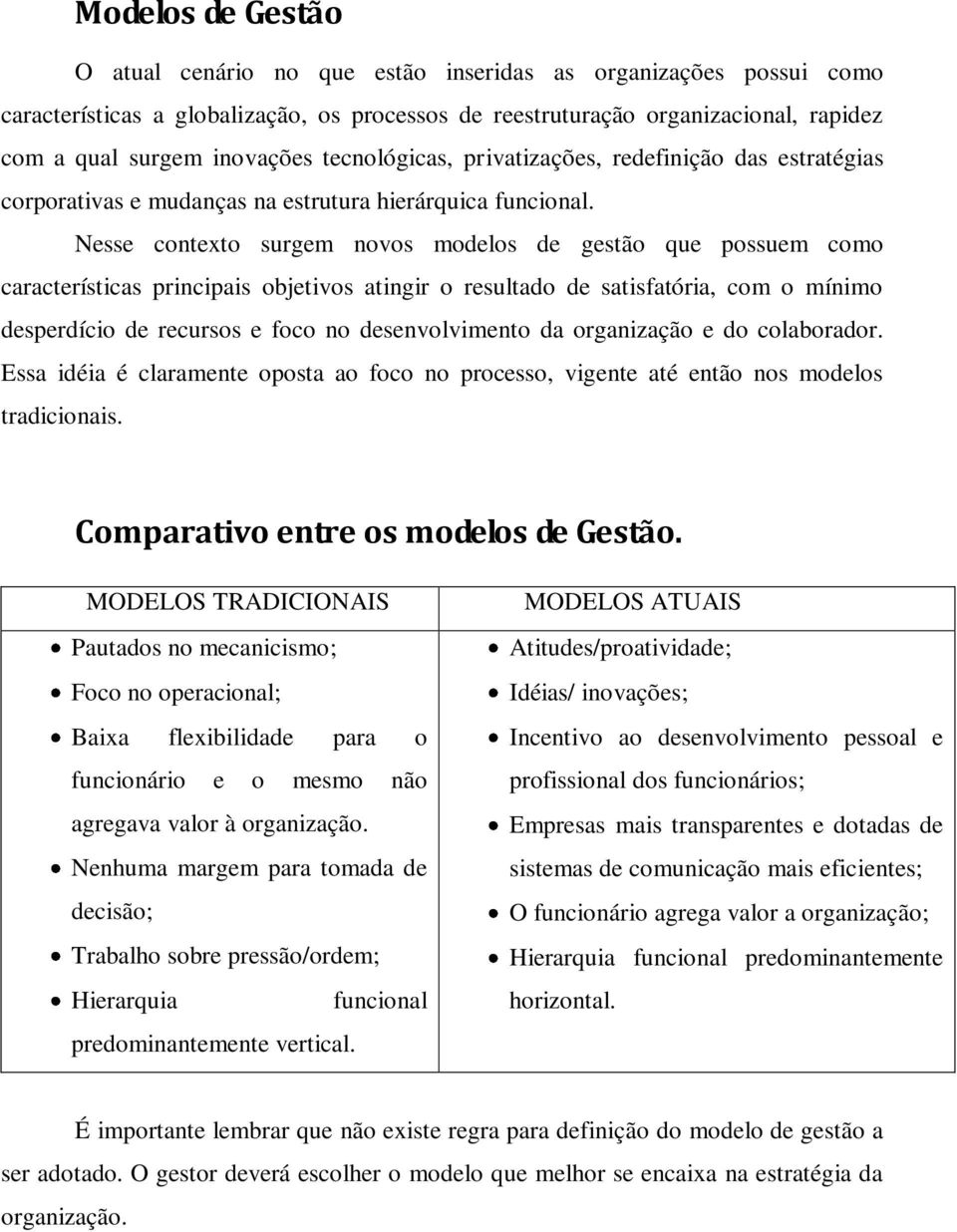 Nesse contexto surgem novos modelos de gestão que possuem como características principais objetivos atingir o resultado de satisfatória, com o mínimo desperdício de recursos e foco no desenvolvimento