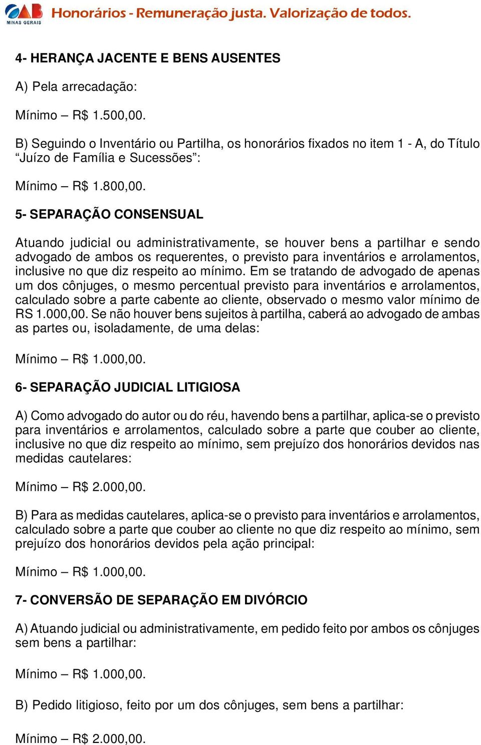 5- SEPARAÇÃO CONSENSUAL Atuando judicial ou administrativamente, se houver bens a partilhar e sendo advogado de ambos os requerentes, o previsto para inventários e arrolamentos, inclusive no que diz