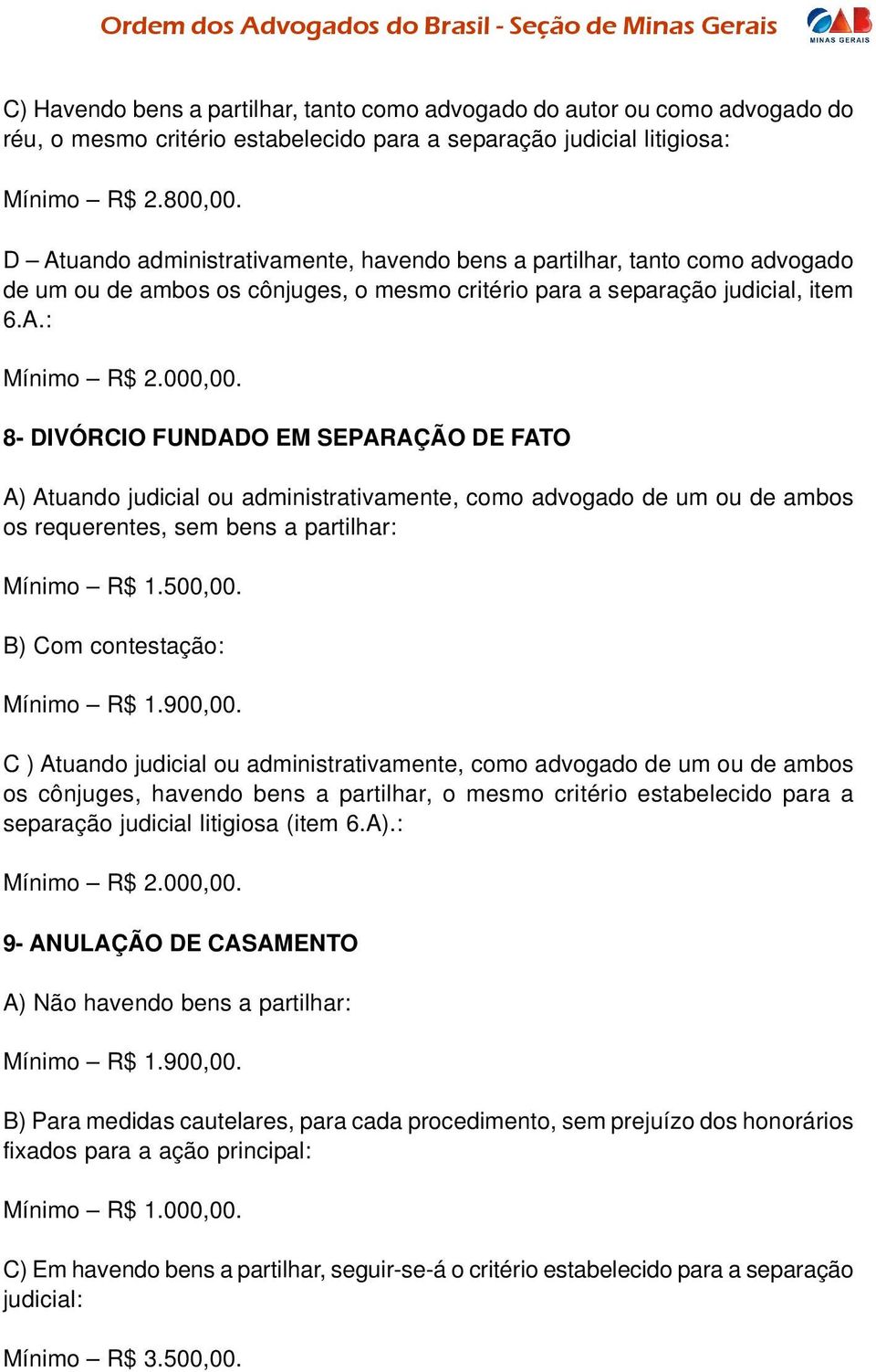 uando administrativamente, havendo bens a partilhar, tanto como advogado de um ou de ambos os cônjuges, o mesmo critério para a separação judicial, item 6.A.