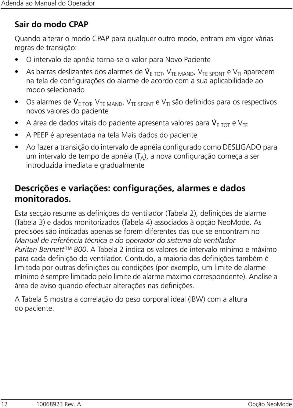 são definidos para os respectivos novos valores do paciente A área de dados vitais do paciente apresenta valores para V E TOT e V TE A PEEP é apresentada na tela Mais dados do paciente Ao fazer a