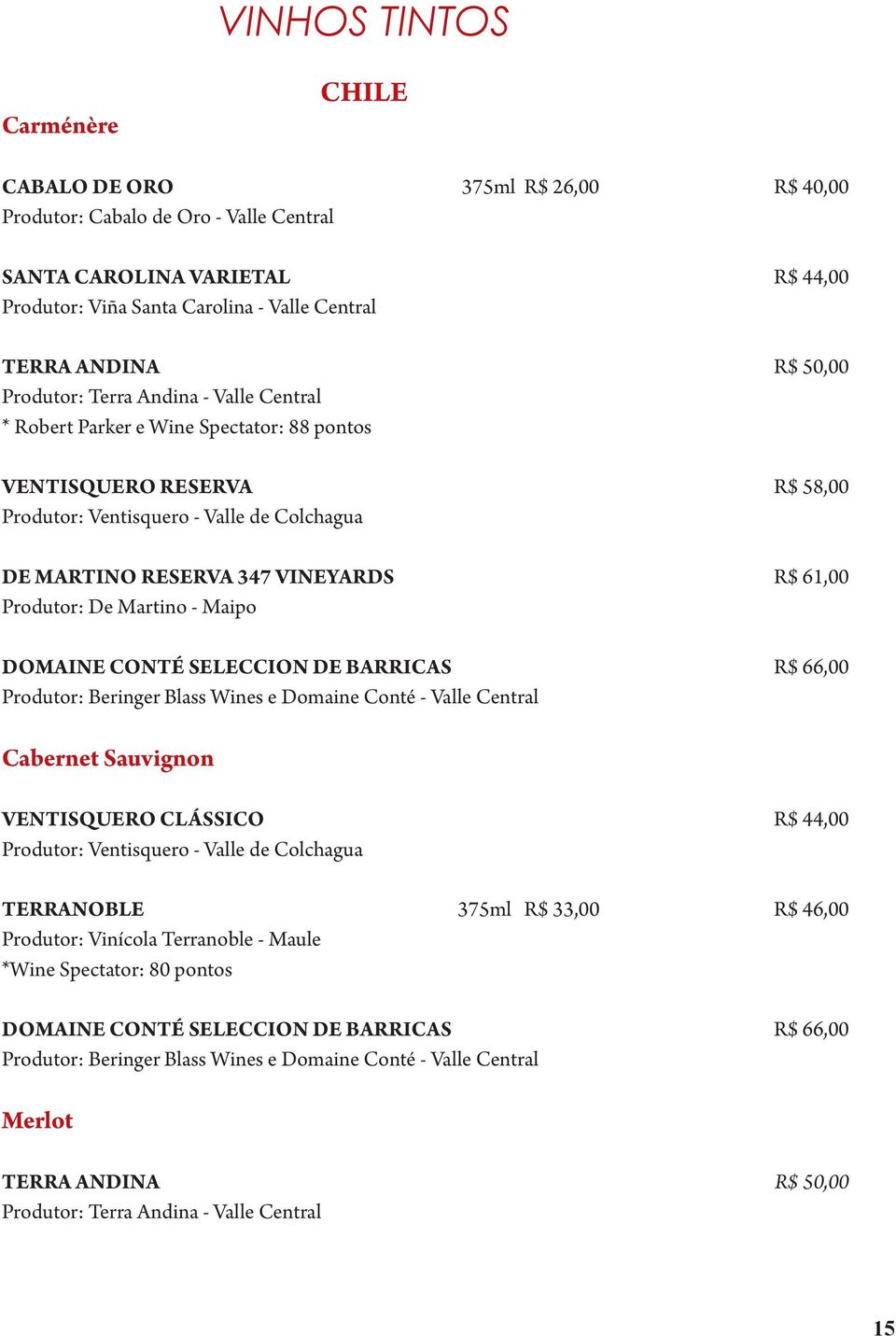 61,00 Produtor: De Martino - Maipo DOMAINE CONTÉ SELECCION DE BARRICAS R$ 66,00 Produtor: Beringer Blass Wines e Domaine Conté - Valle Central Cabernet Sauvignon VENTISQUERO CLÁSSICO R$ 44,00