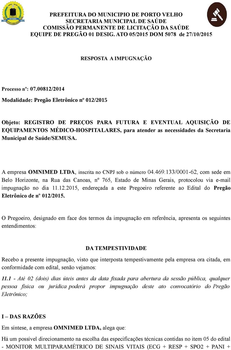 00812/2014 Modalidade: Pregão Eletrônico nº 012/2015 Objeto: REGISTRO DE PREÇOS PARA FUTURA E EVENTUAL AQUISIÇÃO DE EQUIPAMENTOS MÉDICO-HOSPITALARES, para atender as necessidades da Secretaria