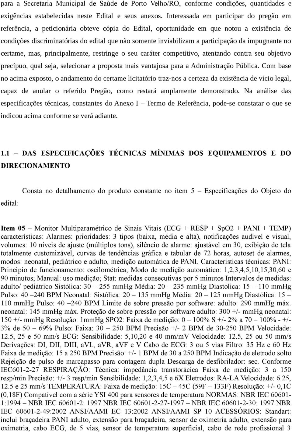 participação da impugnante no certame, mas, principalmente, restringe o seu caráter competitivo, atentando contra seu objetivo precípuo, qual seja, selecionar a proposta mais vantajosa para a