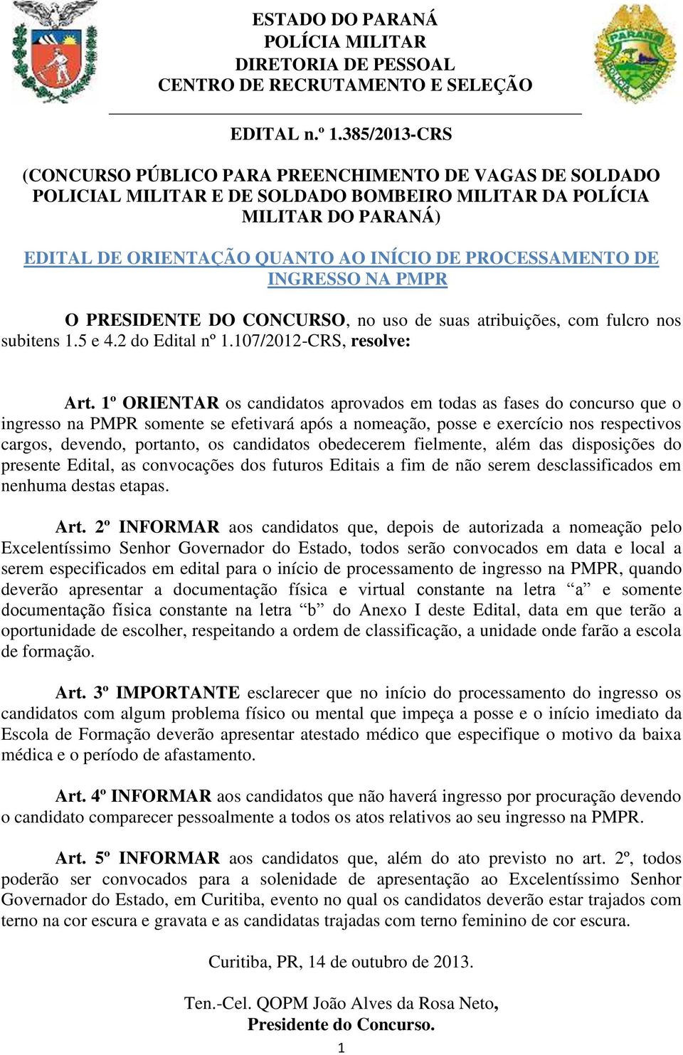 PROCESSAMENTO DE INGRESSO NA PMPR O PRESIDENTE DO CONCURSO, no uso de suas atribuições, com fulcro nos subitens 1.5 e 4.2 do Edital nº 1.107/2012-CRS, resolve: Art.