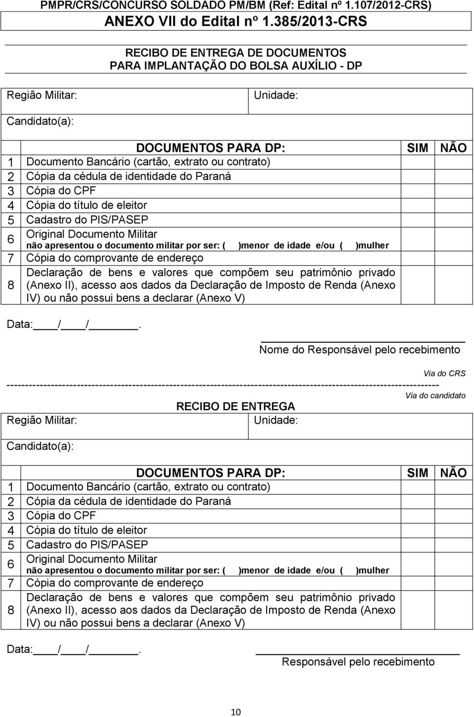 Cópia da cédula de identidade do Paraná 3 Cópia do 4 Cópia do título de eleitor 5 Cadastro do PIS/PASEP 6 Original Documento Militar não apresentou o documento militar por ser: ( )menor de idade e/ou