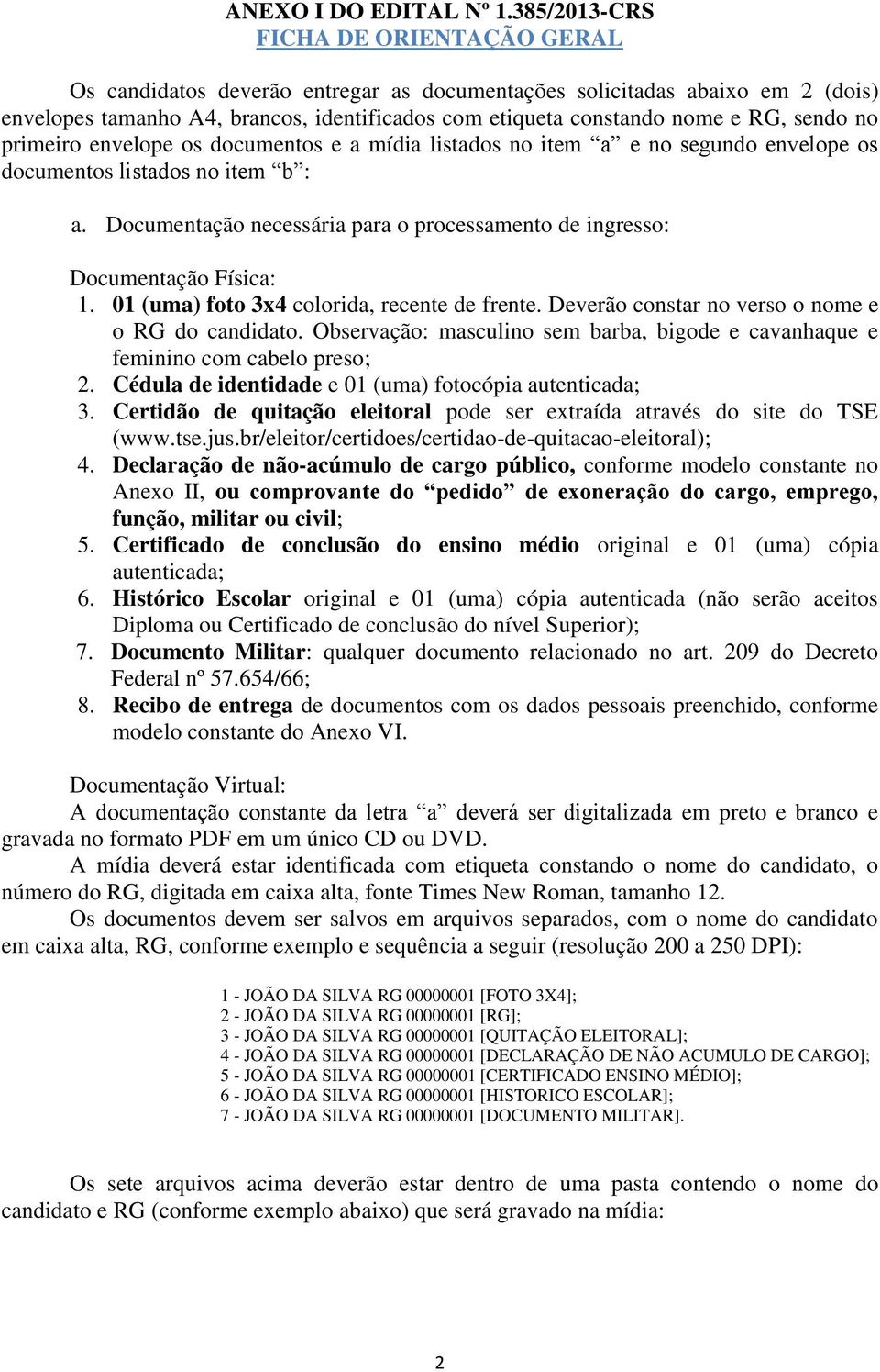 sendo no primeiro envelope os documentos e a mídia listados no item a e no segundo envelope os documentos listados no item b : a.