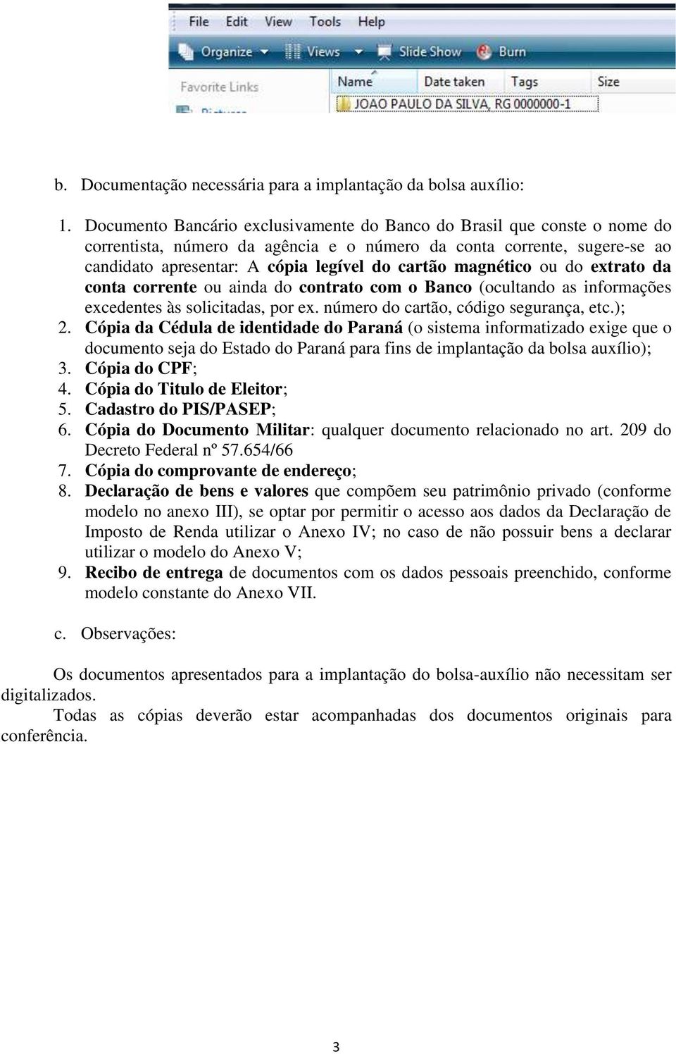 magnético ou do extrato da conta corrente ou ainda do contrato com o Banco (ocultando as informações excedentes às solicitadas, por ex. número do cartão, código segurança, etc.); 2.