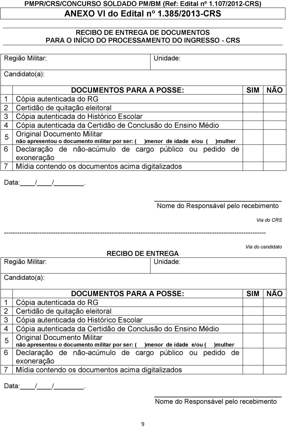 quitação eleitoral 3 Cópia autenticada do Histórico Escolar 4 Cópia autenticada da Certidão de Conclusão do Ensino Médio 5 Original Documento Militar não apresentou o documento militar por ser: (