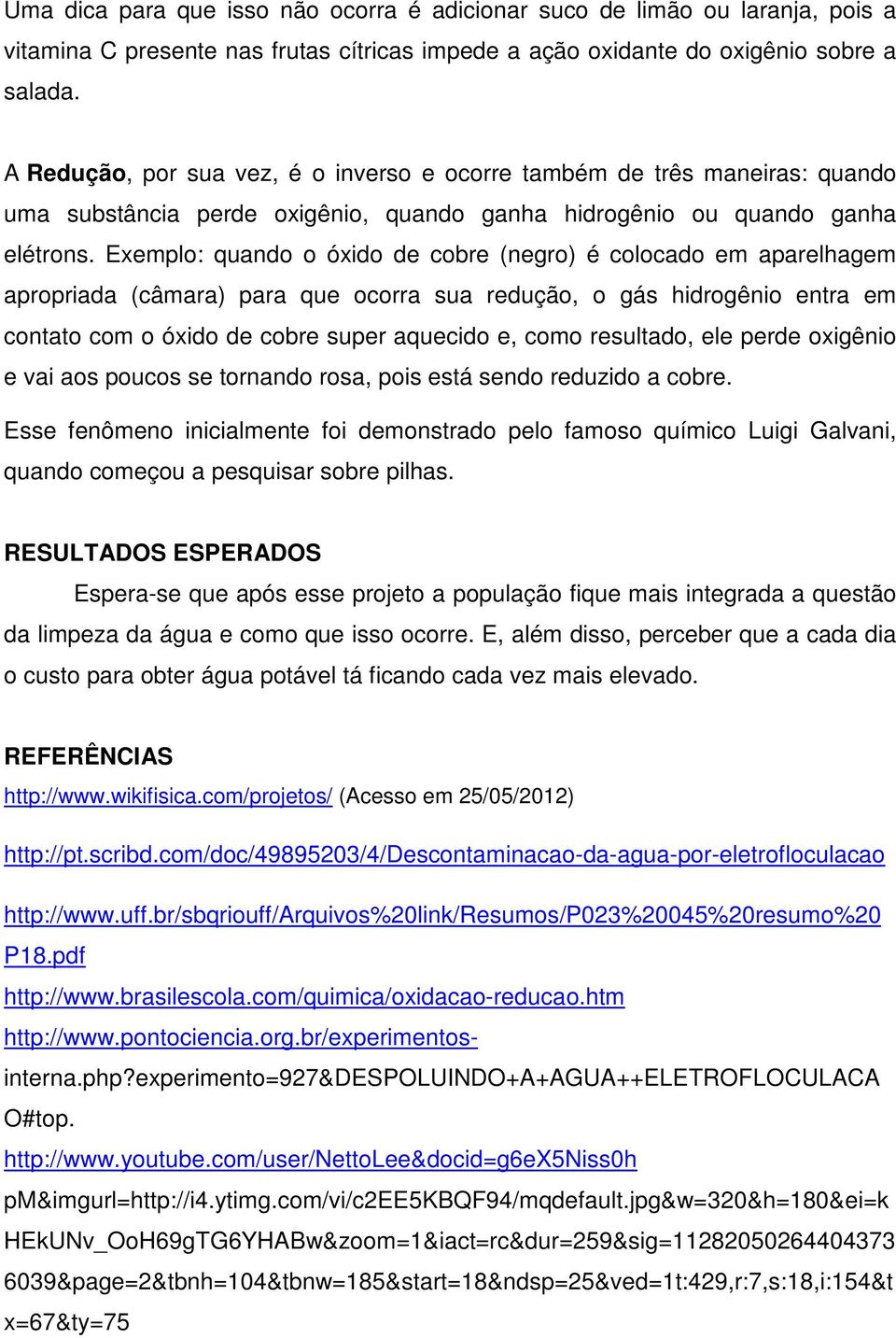 Exemplo: quando o óxido de cobre (negro) é colocado em aparelhagem apropriada (câmara) para que ocorra sua redução, o gás hidrogênio entra em contato com o óxido de cobre super aquecido e, como