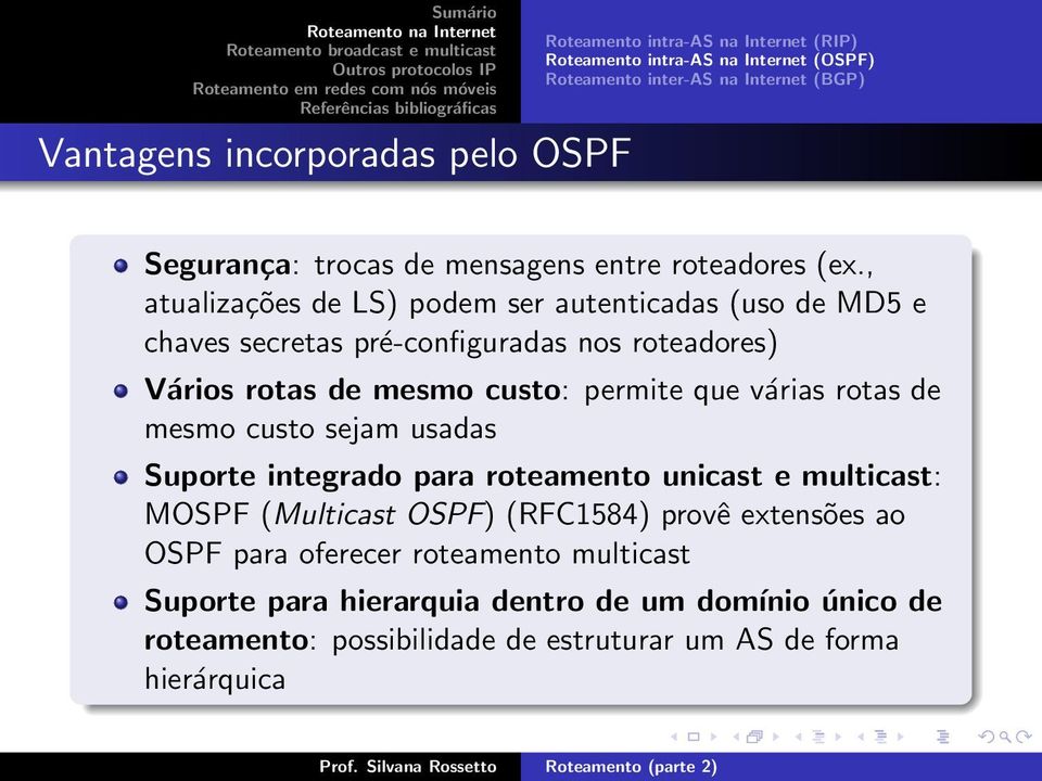 , atualizações de LS) podem ser autenticadas (uso de MD5 e chaves secretas pré-configuradas nos roteadores) Vários rotas de mesmo custo: permite que várias rotas de