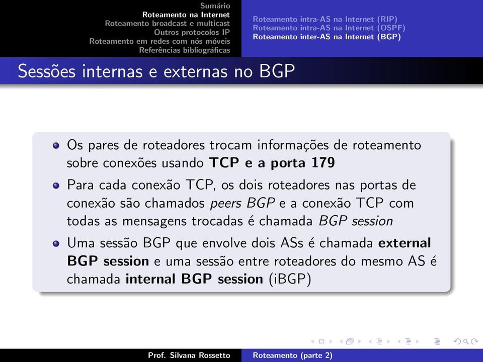 dois roteadores nas portas de conexão são chamados peers BGP e a conexão TCP com todas as mensagens trocadas é chamada BGP session Uma