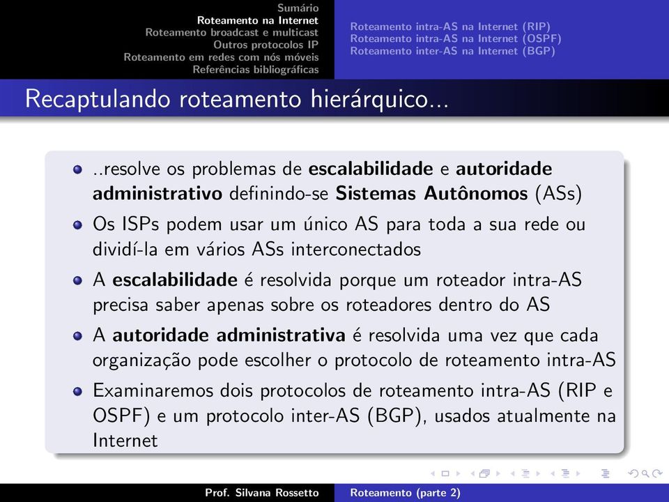 vários ASs interconectados A escalabilidade é resolvida porque um roteador intra-as precisa saber apenas sobre os roteadores dentro do AS A autoridade administrativa é resolvida