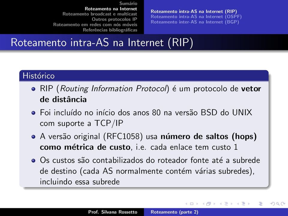 versão BSD do UNIX com suporte a TCP/IP A versão original (RFC1058) usa número de saltos (hops) como métrica de custo, i.e. cada enlace tem