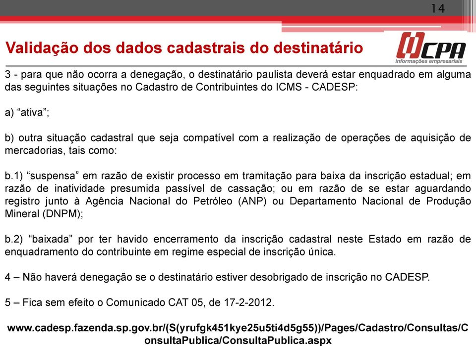 1) suspensa em razão de existir processo em tramitação para baixa da inscrição estadual; em razão de inatividade presumida passível de cassação; ou em razão de se estar aguardando registro junto à