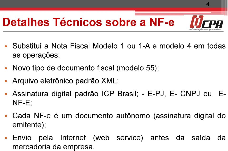 digital padrão ICP Brasil; - E-PJ, E- CNPJ ou E- NF-E; Cada NF-e é um documento autônomo