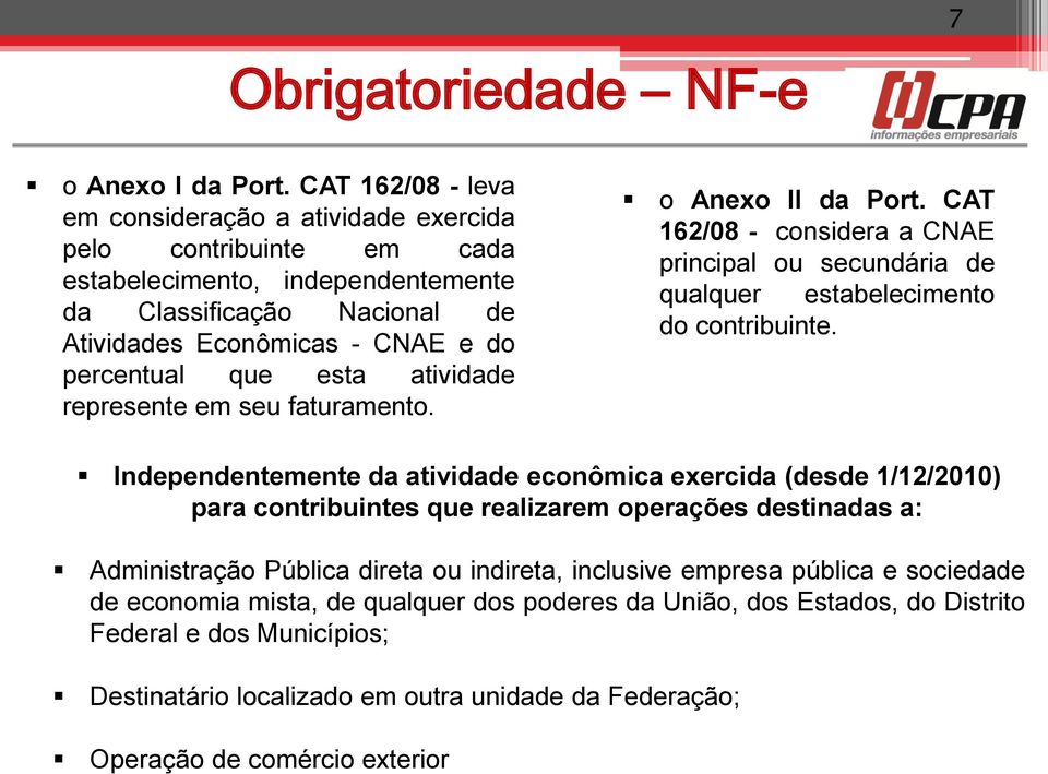 atividade represente em seu faturamento. o Anexo II da Port. CAT 162/08 - considera a CNAE principal ou secundária de qualquer estabelecimento do contribuinte.