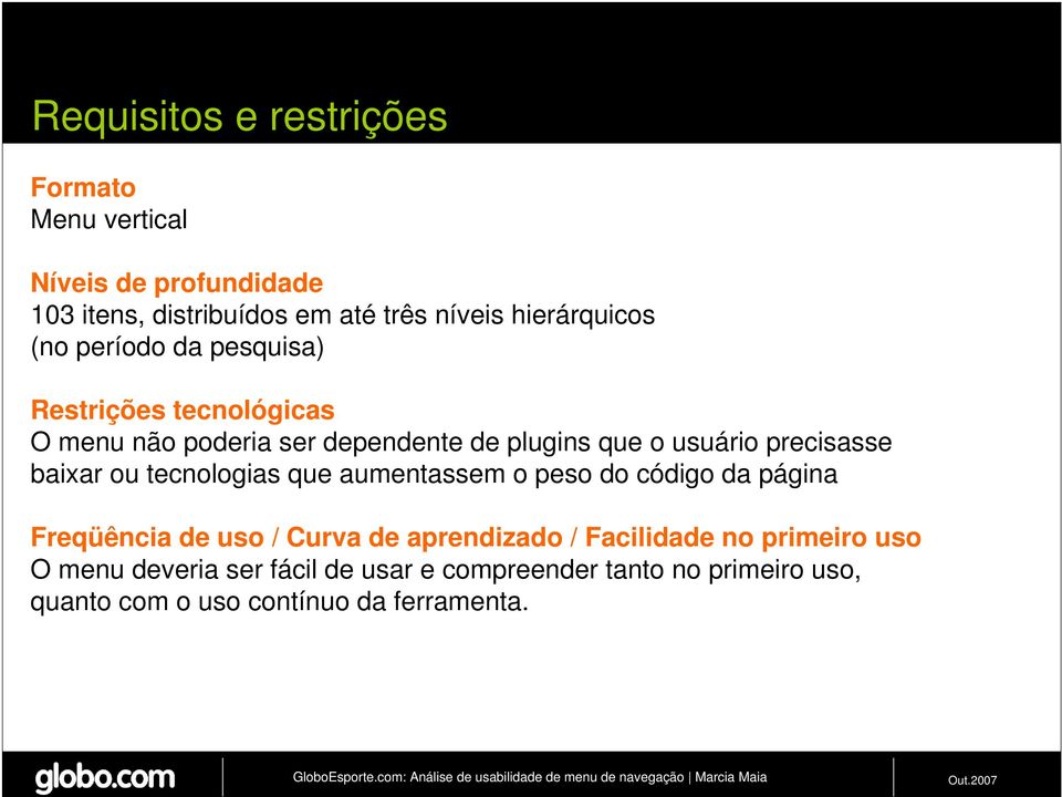 precisasse baixar ou tecnologias que aumentassem o peso do código da página Freqüência de uso / Curva de aprendizado /