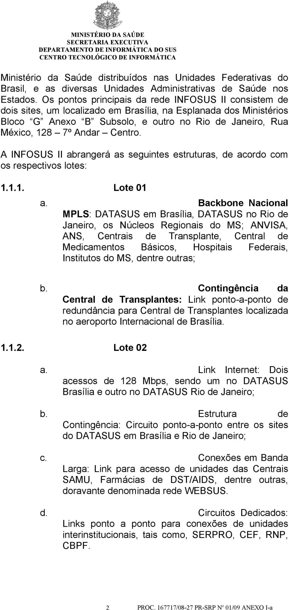 Centro. A INFOSUS II abrangerá as seguintes estruturas, de acordo com os respectivos lotes: 1.1.1. Lote 01 a.