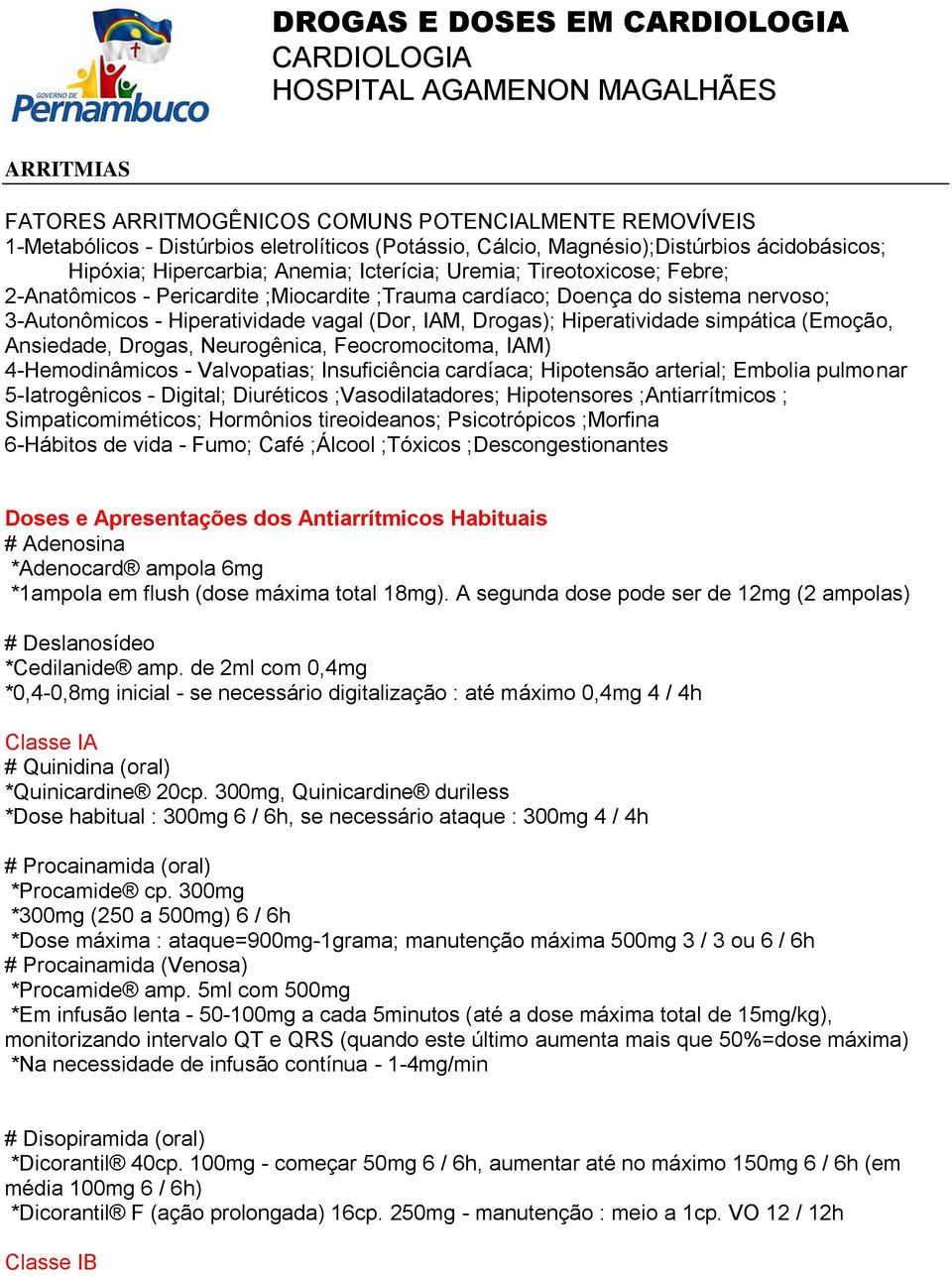 3-Autonômicos - Hiperatividade vagal (Dor, IAM, Drogas); Hiperatividade simpática (Emoção, Ansiedade, Drogas, Neurogênica, Feocromocitoma, IAM) 4-Hemodinâmicos - Valvopatias; Insuficiência cardíaca;