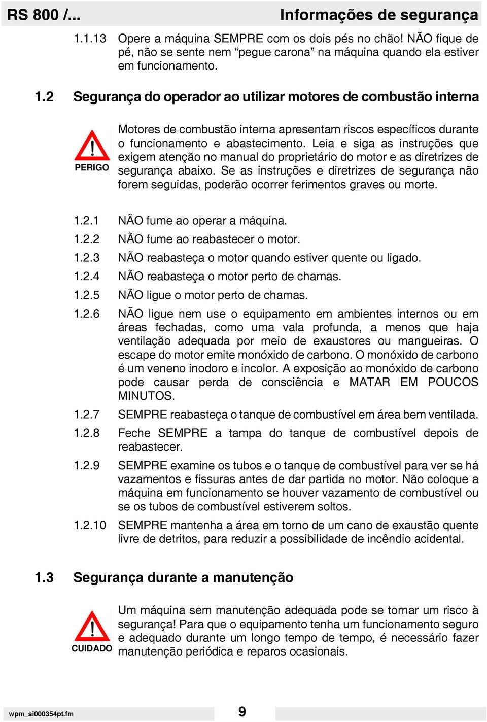 2 Segurança do operador ao utilizar motores de combustão interna PERIGO Motores de combustão interna apresentam riscos específicos durante o funcionamento e abastecimento.