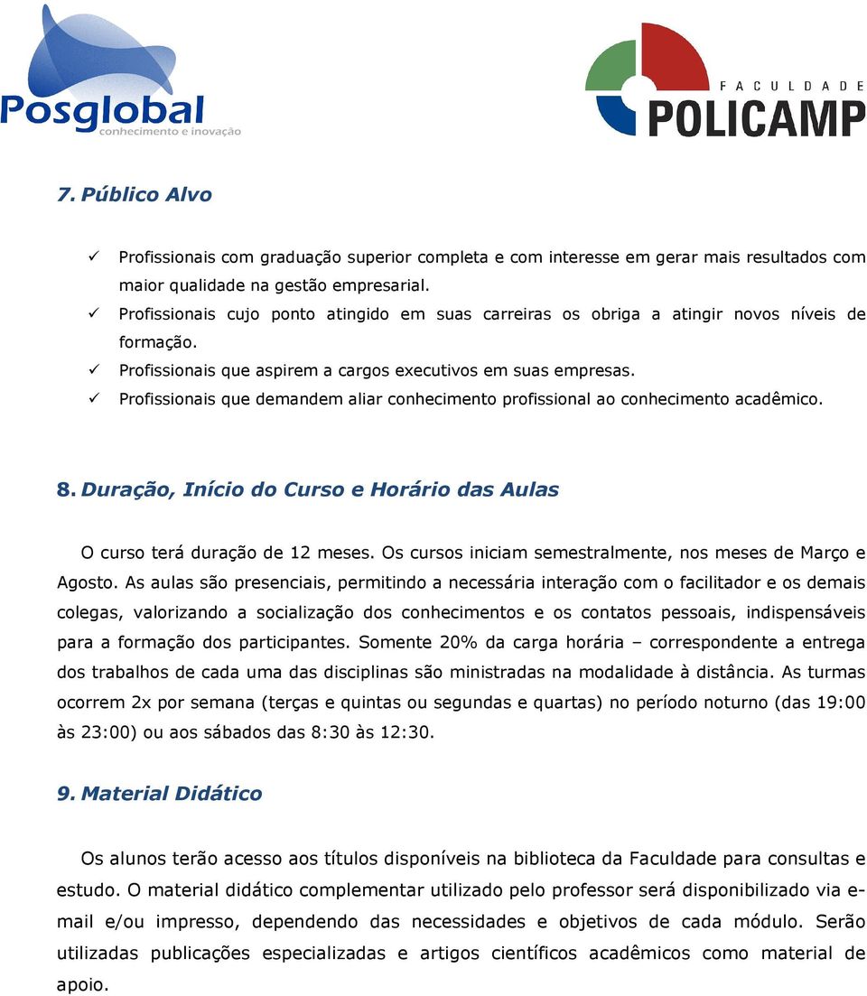 Profissionais que demandem aliar conhecimento profissional ao conhecimento acadêmico. 8. Duração, Início do Curso e Horário das Aulas O curso terá duração de 12 meses.