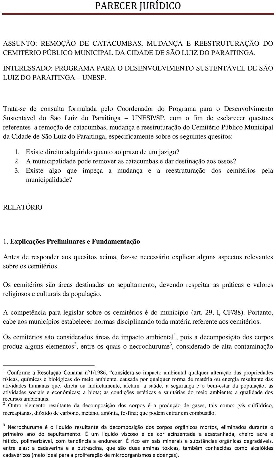 Trata-se de consulta formulada pelo Coordenador do Programa para o Desenvolvimento Sustentável do São Luiz do Paraitinga UNESP/SP, com o fim de esclarecer questões referentes a remoção de catacumbas,