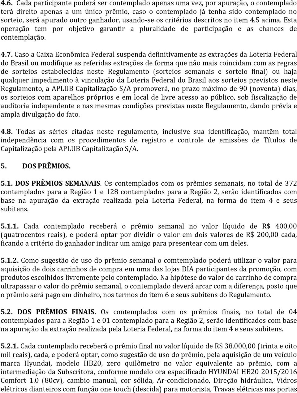 Caso a Caixa Econômica Federal suspenda definitivamente as extrações da Loteria Federal do Brasil ou modifique as referidas extrações de forma que não mais coincidam com as regras de sorteios