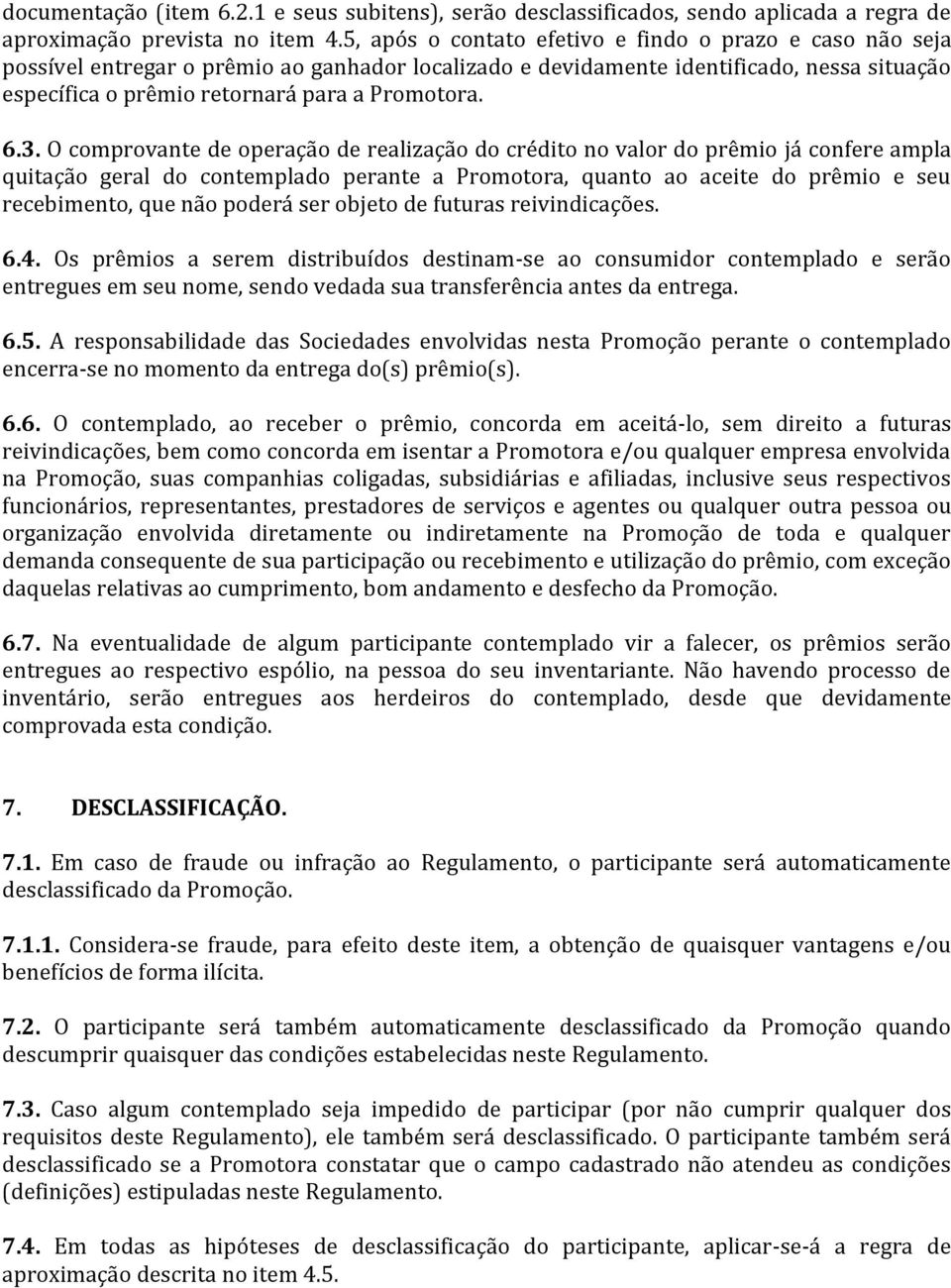 6.3. O comprovante de operação de realização do crédito no valor do prêmio já confere ampla quitação geral do contemplado perante a Promotora, quanto ao aceite do prêmio e seu recebimento, que não