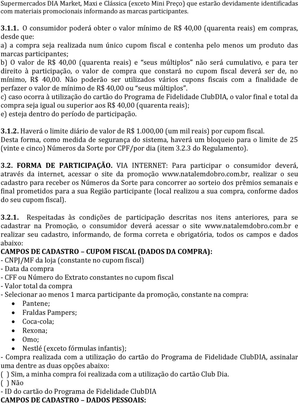 participantes; b) O valor de R$ 40,00 (quarenta reais) e seus múltiplos não será cumulativo, e para ter direito à participação, o valor de compra que constará no cupom fiscal deverá ser de, no