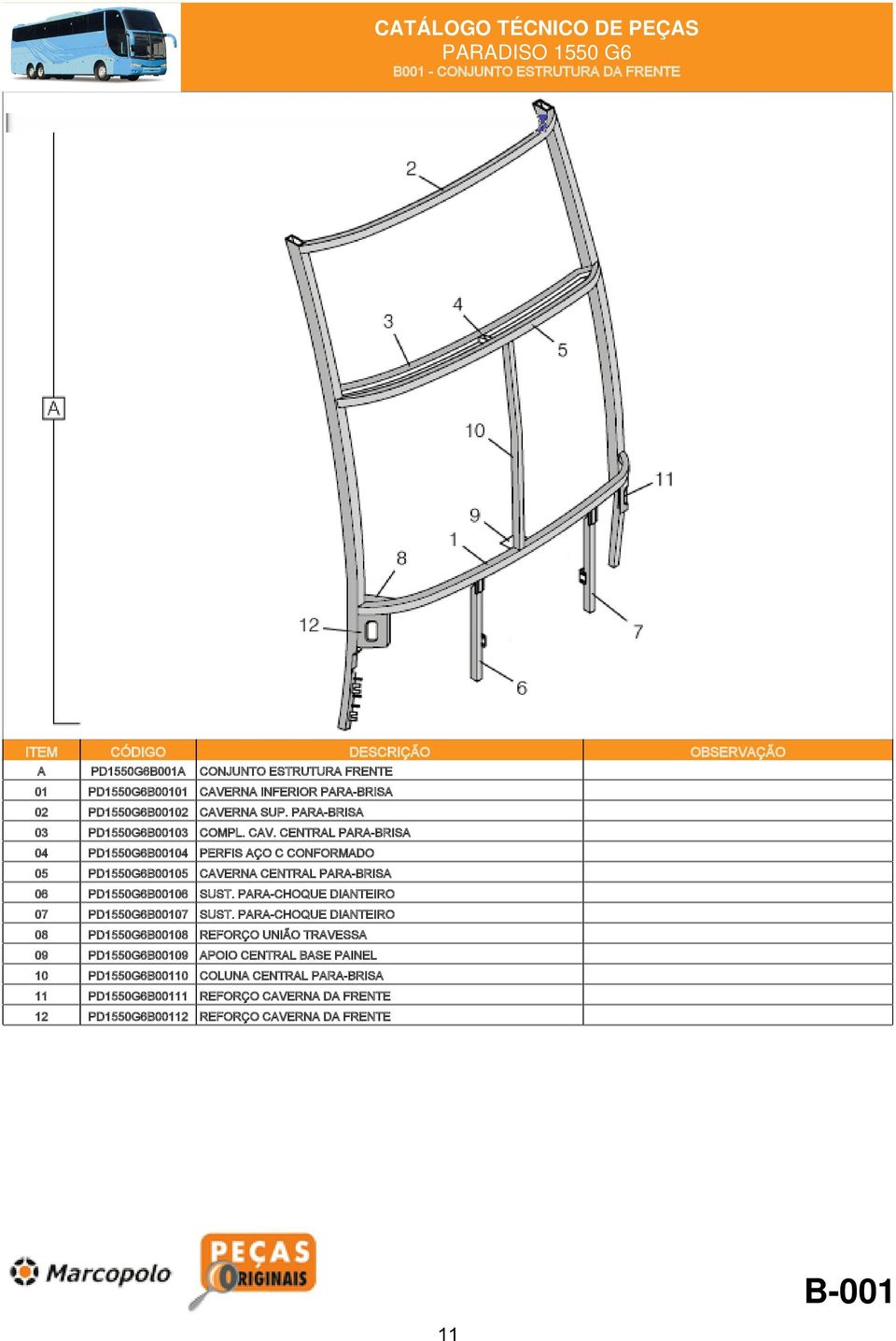 CENTRAL PARA-BRISA 04 PD1550G6B00104 PERFIS AÇO C CONFORMADO 05 PD1550G6B00105 CAVERNA CENTRAL PARA-BRISA 06 PD1550G6B00106 SUST.