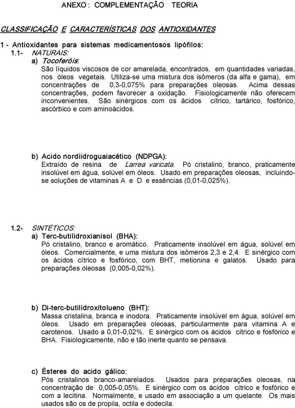 Utiliza se uma mistura dos isômeros (da alfa e gama), em concentrações de 0,3 0,075% para preparações oleosas. Acima dessas concentrações, podem favorecer a oxidação.