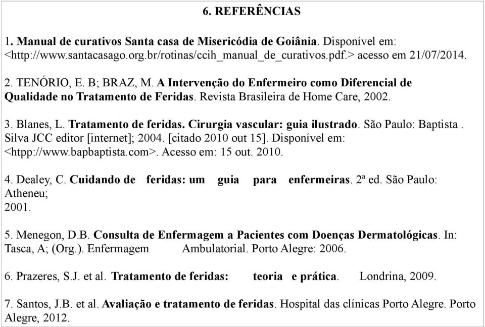 Cirurgia vascular: guia ilustrado. São Paulo: Baptista. Silva JCC editor [internet]; 2004. [citado 2010 out 15]. Disponível em: <htpp://www.bapbaptista.com>. Acesso em: 15 out. 2010. 4. Dealey, C.