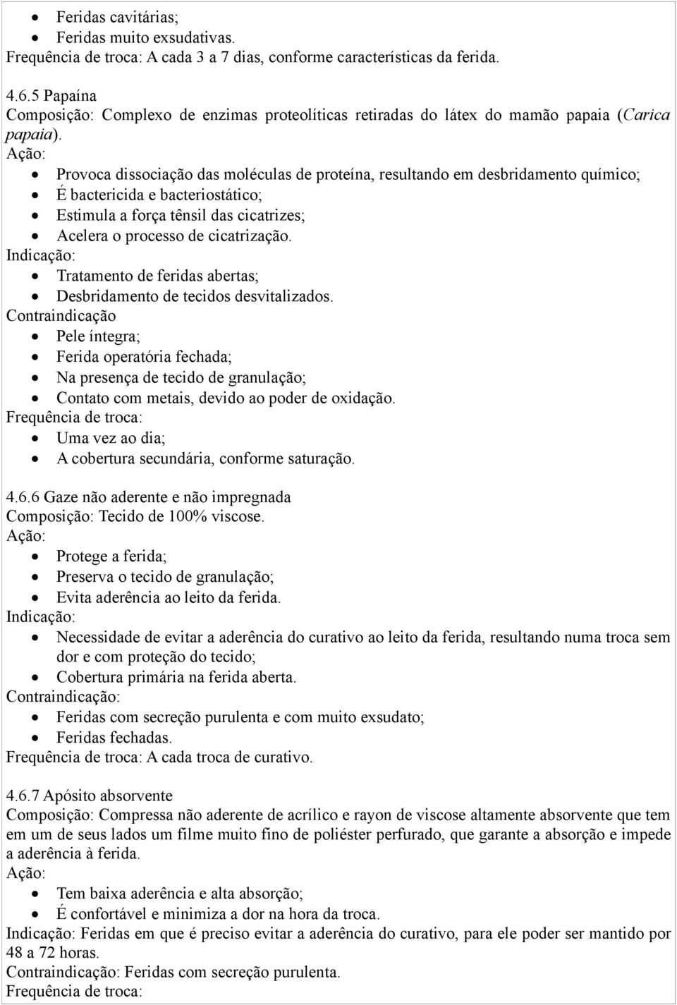 Ação: Provoca dissociação das moléculas de proteína, resultando em desbridamento químico; É bactericida e bacteriostático; Estimula a força tênsil das cicatrizes; Acelera o processo de cicatrização.