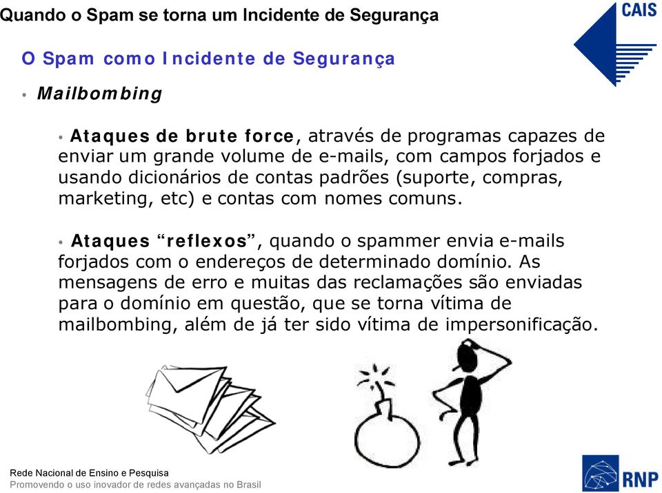 Ataques reflexos, quando o spammer envia e-mails forjados com o endereços de determinado domínio.
