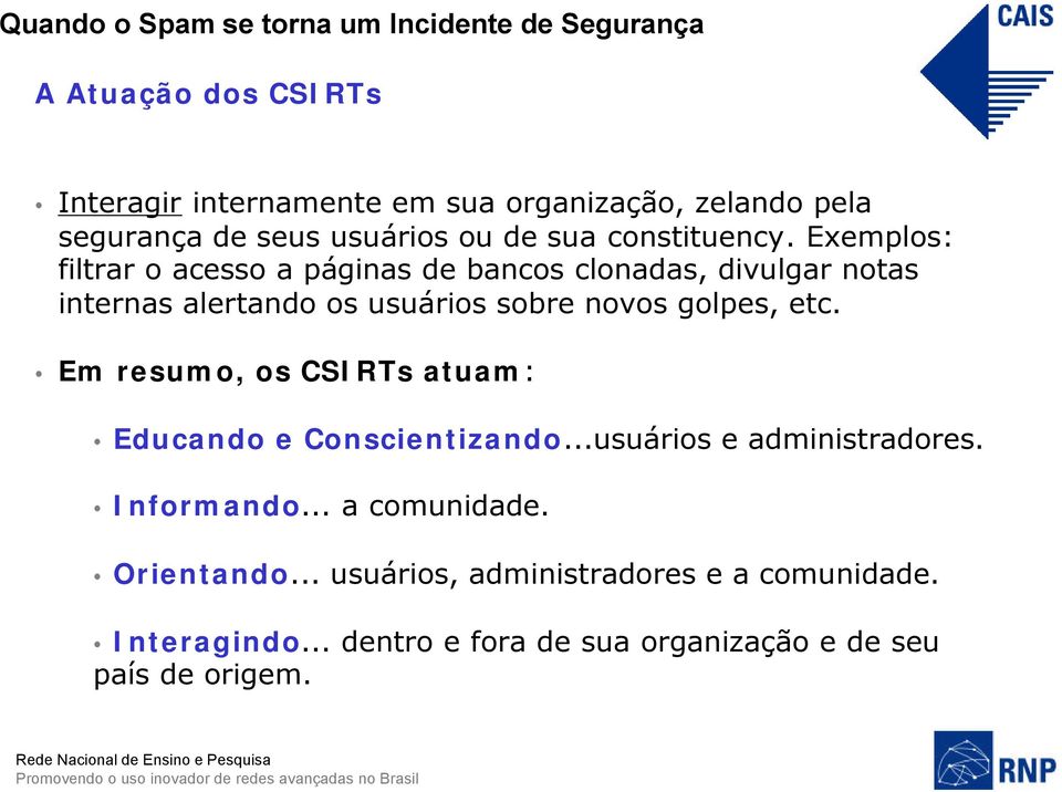 Exemplos: filtrar o acesso a páginas de bancos clonadas, divulgar notas internas alertando os usuários sobre novos golpes,