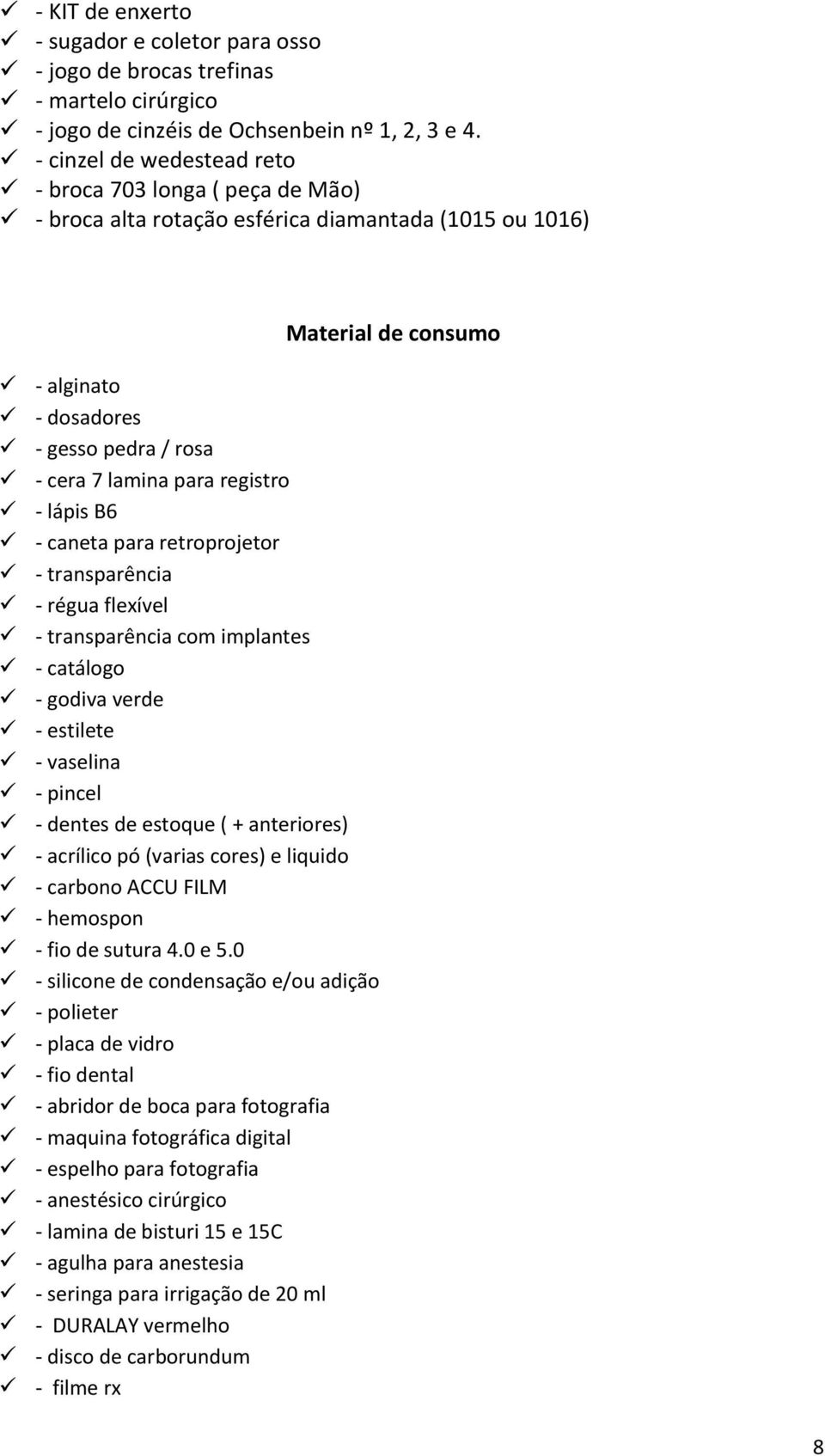 B6 - caneta para retroprojetor - transparência - régua flexível - transparência com implantes - catálogo - godiva verde - estilete - vaselina - pincel - dentes de estoque ( + anteriores) - acrílico