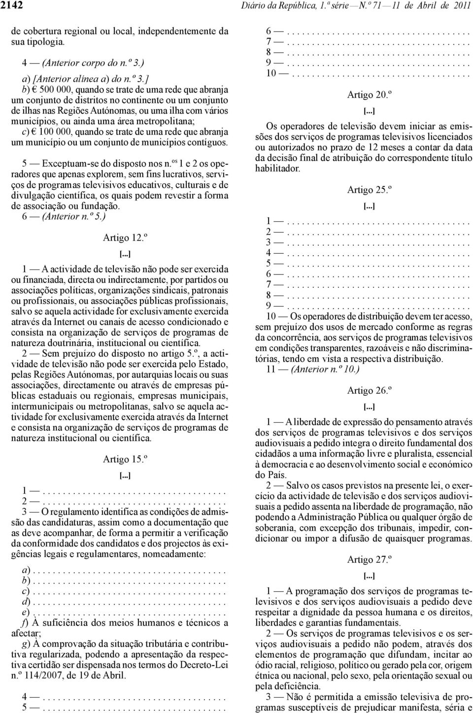 ] b) 500 000, quando se trate de uma rede que abranja um conjunto de distritos no continente ou um conjunto de ilhas nas Regiões Autónomas, ou uma ilha com vários municípios, ou ainda uma área