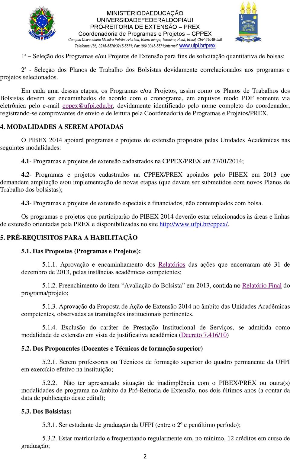 Em cada uma dessas etapas, os Programas e/ou Projetos, assim como os Planos de Trabalhos dos Bolsistas devem ser encaminhados de acordo com o cronograma, em arquivos modo PDF somente via eletrônica