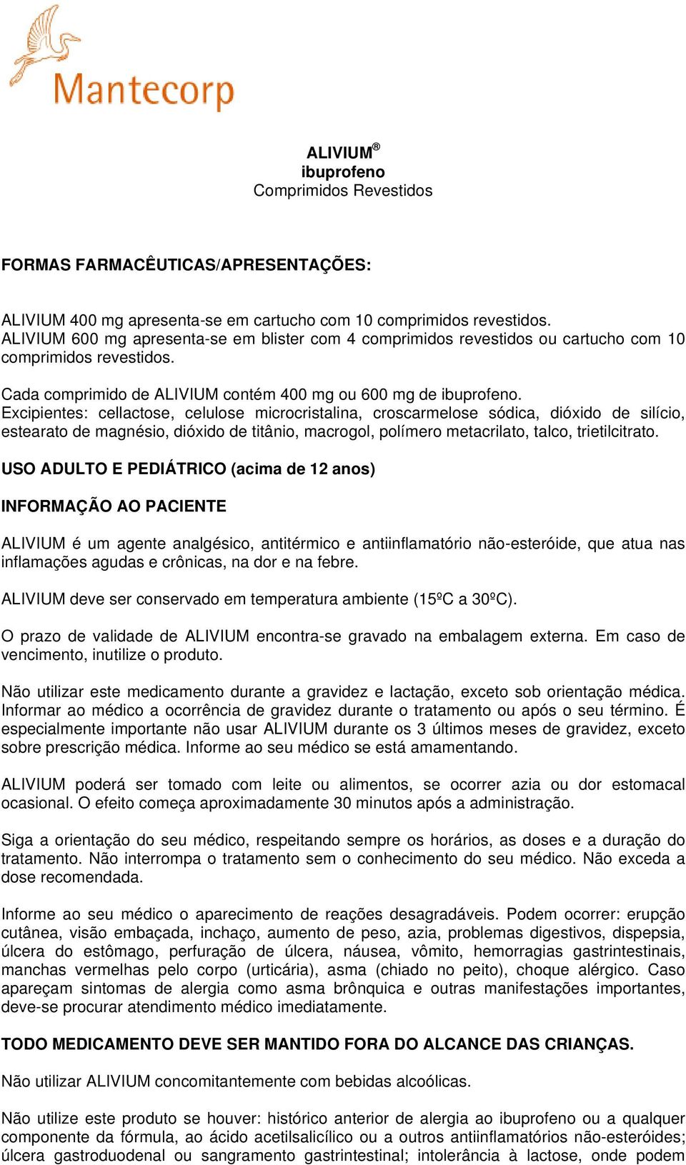 Excipientes: cellactose, celulose microcristalina, croscarmelose sódica, dióxido de silício, estearato de magnésio, dióxido de titânio, macrogol, polímero metacrilato, talco, trietilcitrato.