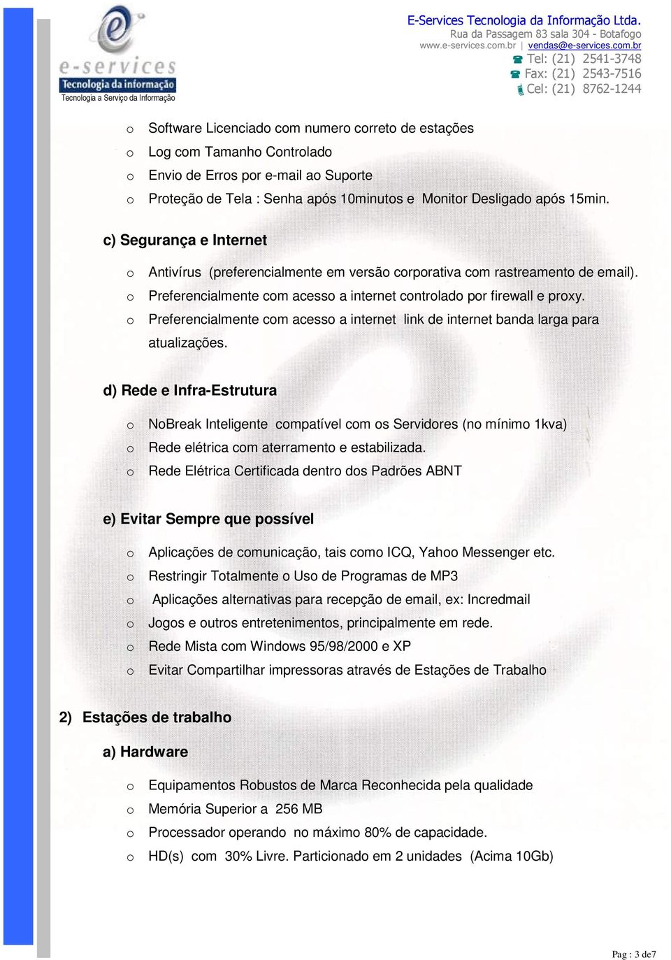 acesso a internet link de internet banda larga para atualizações d) Rede e Infra-Estrutura o NoBreak Inteligente compatível com os Servidores (no mínimo 1kva) o Rede elétrica com aterramento e