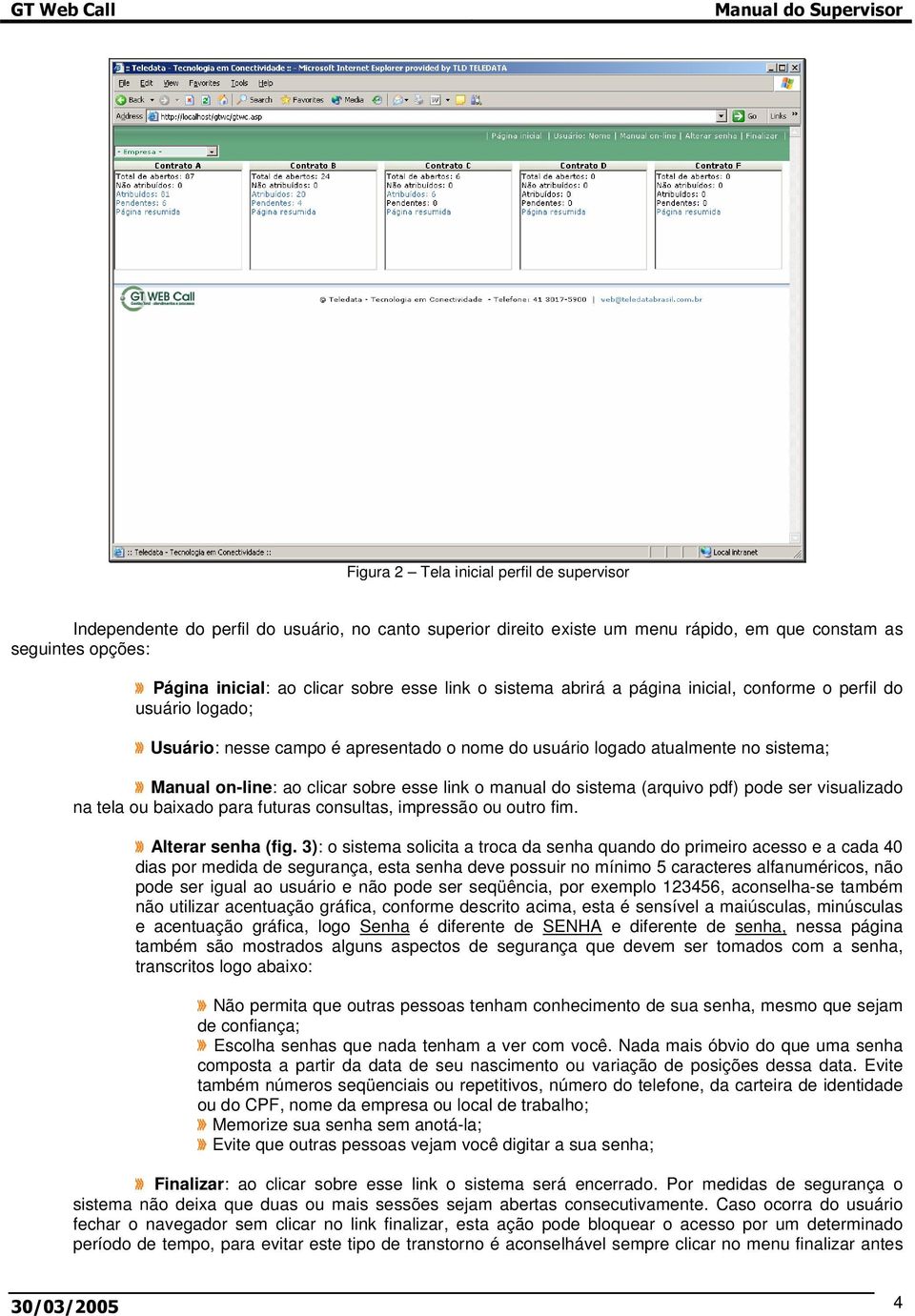 link o manual do sistema (arquivo pdf) pode ser visualizado na tela ou baixado para futuras consultas, impressão ou outro fim. Alterar senha (fig.
