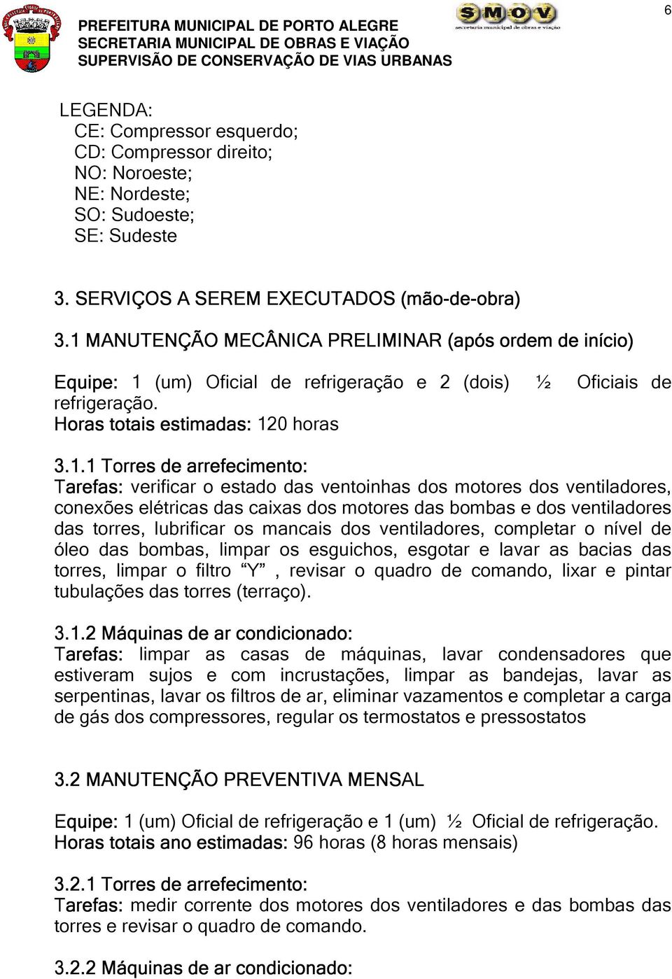 Tarefas: verificar o estado das ventoinhas dos motores dos ventiladores, conexões elétricas das caixas dos motores das bombas e dos ventiladores das torres, lubrificar os mancais dos ventiladores,