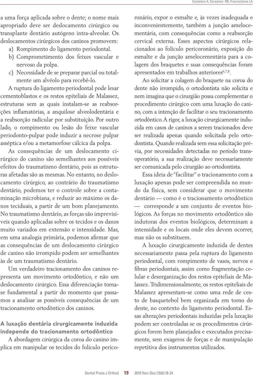 c) Necessidade de se preparar parcial ou totalmente um alvéolo para recebê-lo.