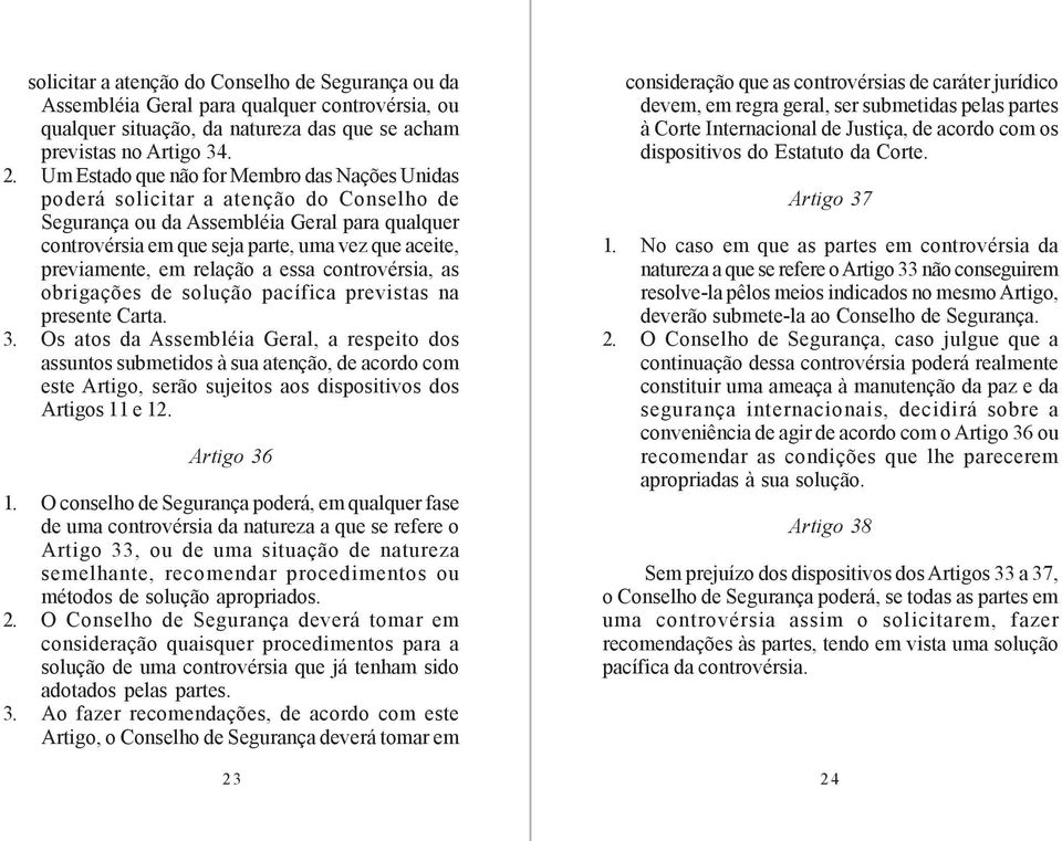 previamente, em relação a essa controvérsia, as obrigações de solução pacífica previstas na presente Carta. 3.